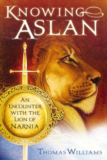 Knowing Aslan : An Encounter With the Lion of Narnia