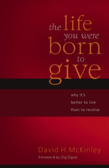 The Life You Were Born to Give : Why It's Better to Live than to Receive