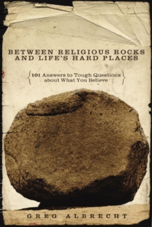 Between Religious Rocks and Life's Hard Places : 101 Answers to Tough Questions about What You Believe