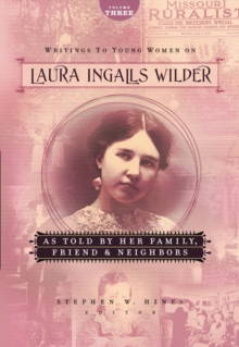 Writings to Young Women on Laura Ingalls Wilder - Volume Three : As Told By Her Family, Friends, and Neighbors