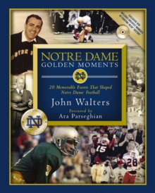 Notre Dame Golden Moments : 20 Memorable Events That Shaped Notre Dame Football