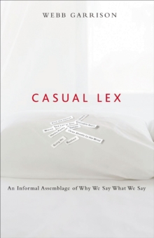 Casual Lex : An Informal Assemblage of Why We Say What We Say