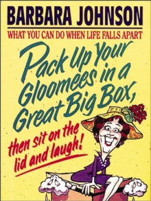 Pack Up Your Gloomees in a Great Big Box, Then Sit on the Lid and Laugh! : What You Can Do When Life Falls Apart