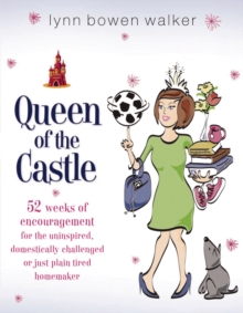 Queen of the Castle : 52 Weeks of Encouragement for the Uninspired, Domestically Challenged, or Just Plain Tired Homemaker