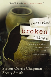 Restoring Broken Things : What Happens When We Catch a Vision of the New World Jesus Is Creating