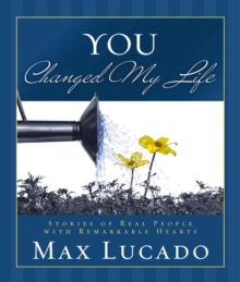 You Changed My Life : Stories of Real People With Remarkable Hearts