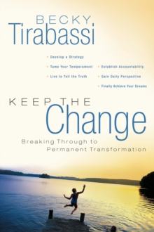 Keep the Change : Breaking Through to Permanent Transformation