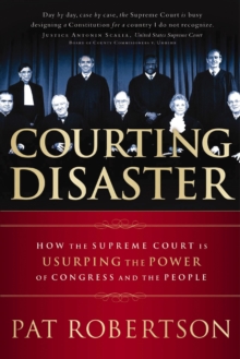 Courting Disaster : How the Supreme Court is Usurping the Power of Congress and the People