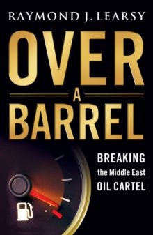 Over a Barrel : Breaking the Middle East Oil Cartel