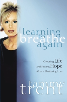 Learning to Breathe Again : Choosing Life and Finding Hope After a Shattering Loss