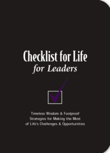 Checklist for Life for Leaders : Timeless Wisdom and   Foolproof Strategies for Making the Most of Life's Challenges and   Opportunities