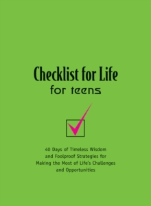 Checklist for Life for Teens : Timeless Wisdom and   Foolproof Strategies for Making the Most of Life's Challenges and Opportunities