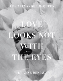 Love Looks Not with the Eyes: Thirteen Years with Lee Alexander McQueen, Hardback Book Love Looks Not with the Eyes: Thirteen Years with Lee Alexander McQueen, Hardback Book