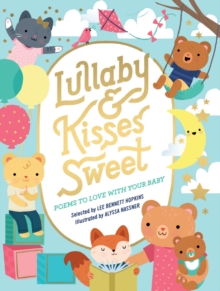 Lullaby and Kisses Sweet : Poems to Love with Your Baby, Board book Book Lullaby and Kisses Sweet : Poems to Love with Your Baby, Board book Book