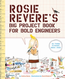 Rosie Revere's Big Project Book for Bold Engineers, Paperback / softback Book Rosie Revere's Big Project Book for Bold Engineers, Paperback / softback Book