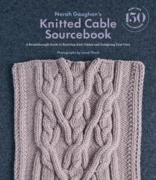 Norah Gaughan's Knitted Cable Sourcebook : A Breakthrough Guide to Knitting with Cables and Designing Your Own, Hardback Book Norah Gaughan's Knitted Cable Sourcebook : A Breakthrough Guide to Knitting with Cables and Designing Your Own, Hardback Book