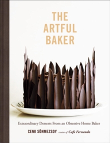 Artful Baker : Extraordinary Desserts From an Obsessive Home Baker, Hardback Book Artful Baker : Extraordinary Desserts From an Obsessive Home Baker, Hardback Book