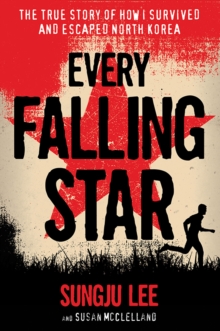 Every Falling Star : The True Story of How I Survived and Escaped North Korea