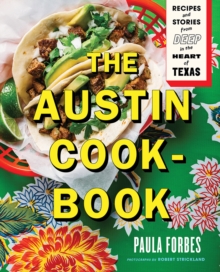 The Austin Cookbook : Recipes and Stories from Deep in the Heart of Texas, Hardback Book The Austin Cookbook : Recipes and Stories from Deep in the Heart of Texas, Hardback Book