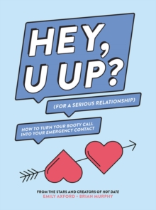 HEY, U UP? (For a Serious Relationship) : How to Turn Your Booty Call into Your Emergency Contact, Paperback / softback Book HEY, U UP? (For a Serious Relationship) : How to Turn Your Booty Call into Your Emergency Contact, Paperback / softback Book