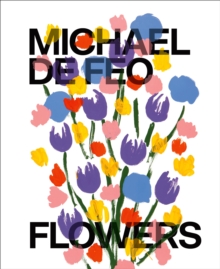 Michael De Feo: Flowers, Hardback Book Michael De Feo: Flowers, Hardback Book