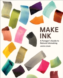 Make Ink : A Foragers Guide to Natural Inkmaking