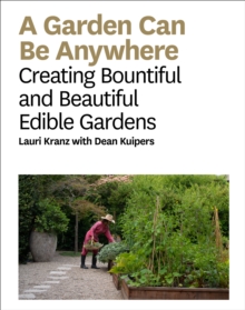 A Garden Can Be Anywhere : Creating Bountiful and Beautiful Edible Gardens, Hardback Book A Garden Can Be Anywhere : Creating Bountiful and Beautiful Edible Gardens, Hardback Book