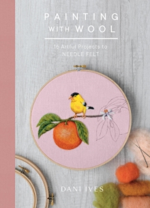 Abrams Painting With Wool , Sixteen Artful Projects To Needle Felt