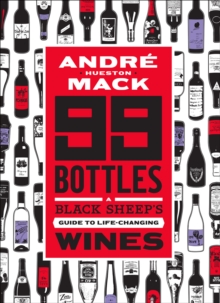 99 Bottles : A Black Sheep's Guide to Life-Changing Wines, Hardback Book 99 Bottles : A Black Sheep's Guide to Life-Changing Wines, Hardback Book