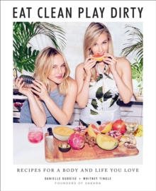 Eat Clean, Play Dirty : Recipes for a Body and Life You Love by the Founders of Sakara Life