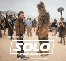 Industrial Light & Magic Presents: Making Solo: A Star Wars Story, Hardback Book Industrial Light & Magic Presents: Making Solo: A Star Wars Story, Hardback Book