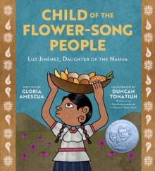 Child of the Flower-Song People : Luz Jimenez, Daughter of the Nahua