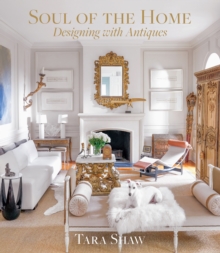 Soul of the Home: Designing with Antiques : Designing with Antiques, Hardback Book Soul of the Home: Designing with Antiques : Designing with Antiques, Hardback Book