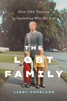 The Lost Family : How DNA Testing Is Upending Who We Are