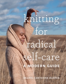 Knitting for Radical Self-Care : A Modern Guide