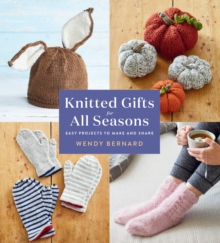 Knitted Gifts for All Seasons : Easy Projects to Make and Share