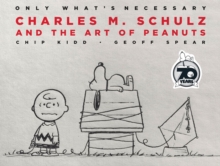 Only What's Necessary 70th Anniversary Edition : Charles M. Schulz And The Art Of Peanuts