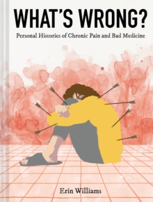 What's Wrong? : Personal Histories of Chronic Pain and Bad Medicine