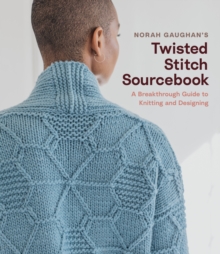 Norah Gaughans Twisted Stitch Sourcebook : A Breakthrough Guide to Knitting and Designing