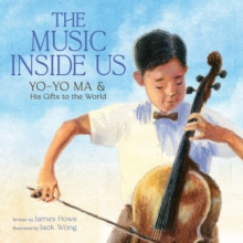 The Music Inside Us : Yo-Yo Ma and His Gifts to the World (A Picture Book Biography)