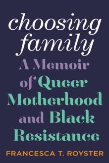 Choosing Family : A Memoir of Queer Motherhood and Black Resistance