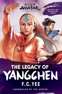 Avatar: The Last Airbender: The Legacy of Yangchen (Chronicles of the Avatar Book 4, The Yangchen Novels Book 2) : Volume 4