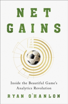 Net Gains : Inside the Beautiful Games Analytics Revolution