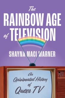 The Rainbow Age of Television : An Opinionated History of Queer TV