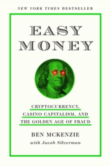 Easy Money : Cryptocurrency, Casino Capitalism, and the Golden Age of Fraud