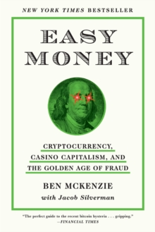 Easy Money : Cryptocurrency, Casino Capitalism, and the Golden Age of Fraud