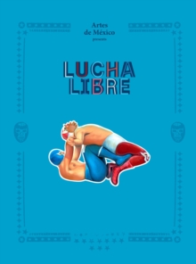 Lucha Libre : The History of Mexican Wrestling