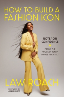 How to Build a Fashion Icon : Notes on Confidence from the Worlds Only Image Architect