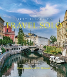 Fifty Places to Travel Solo : Travel Experts Share the Worlds Greatest Solo Destinations