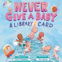 Never Give a Baby a Library Card : A Picture Book